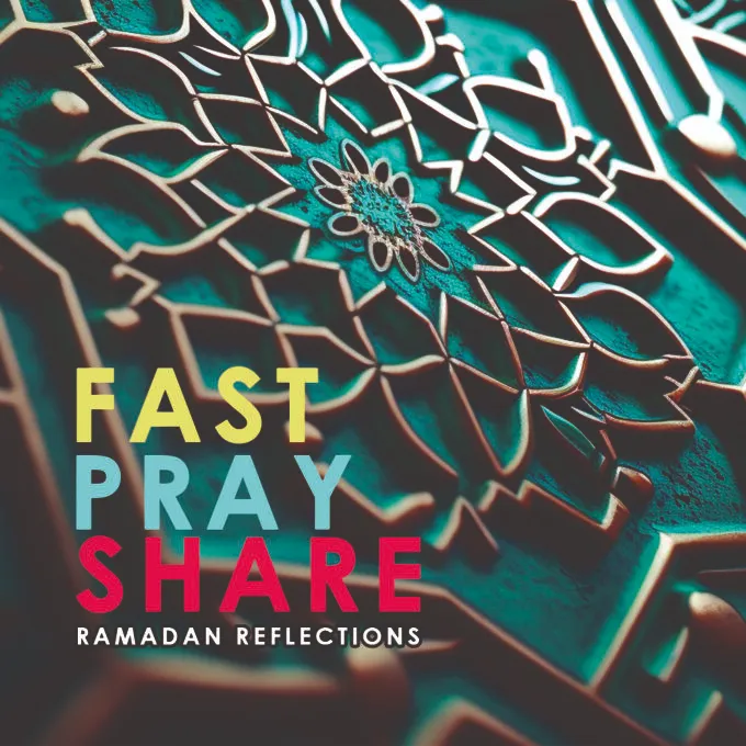 Fast-Pray-Share: Ramadan Reflections