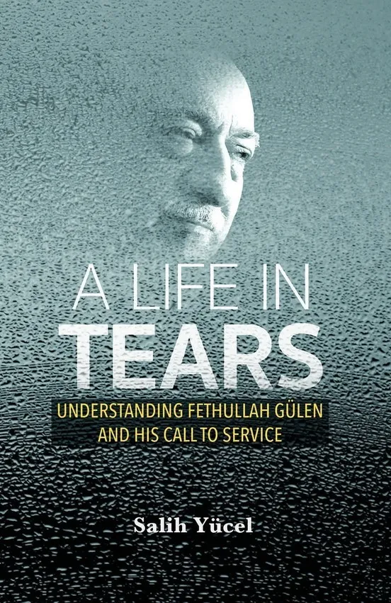 A Life in Tears: Understanding Fethullah Gulen and His Call to Service